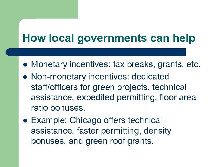 How local governments can help l l l Monetary incentives: tax breaks, grants, etc.