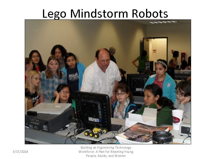 Lego Mindstorm Robots 3/15/2018 Building an Engineering Technology Workforce: A Plan for Reaching Young