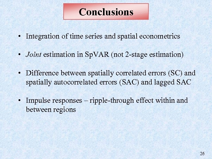 Conclusions • Integration of time series and spatial econometrics • Joint estimation in Sp.