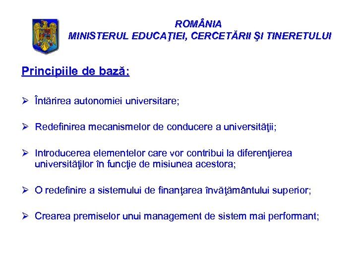 ROM NIA MINISTERUL EDUCAŢIEI, CERCETĂRII ŞI TINERETULUI Principiile de bază: Ø Întărirea autonomiei universitare;