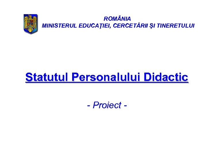 ROM NIA MINISTERUL EDUCAŢIEI, CERCETĂRII ŞI TINERETULUI Statutul Personalului Didactic - Proiect - 