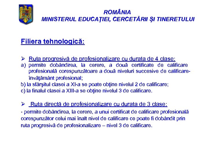 ROM NIA MINISTERUL EDUCAŢIEI, CERCETĂRII ŞI TINERETULUI Filiera tehnologică: Ø Ruta progresivă de profesionalizare