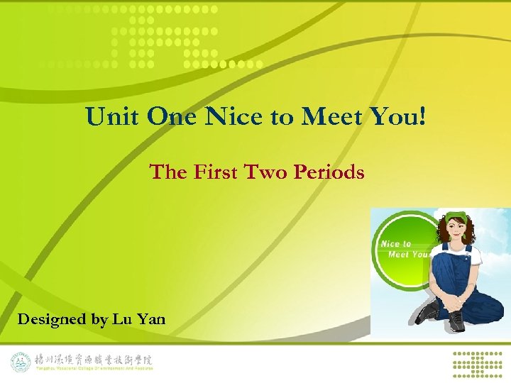 Unit One Nice to Meet You! The First Two Periods Designed by Lu Yan