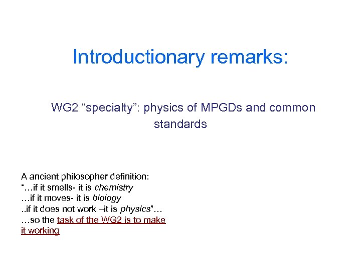 Introductionary remarks: WG 2 “specialty”: physics of MPGDs and common standards A ancient philosopher