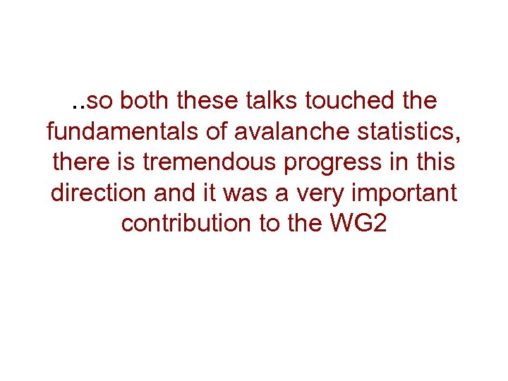 . . so both these talks touched the fundamentals of avalanche statistics, there is