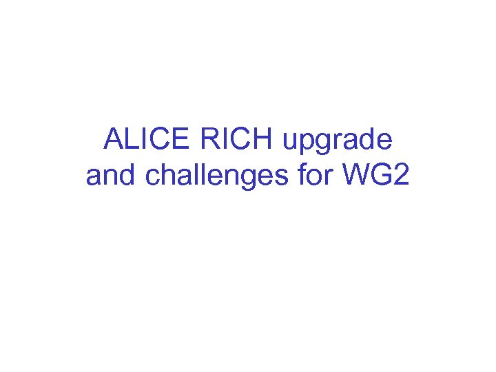 ALICE RICH upgrade and challenges for WG 2 