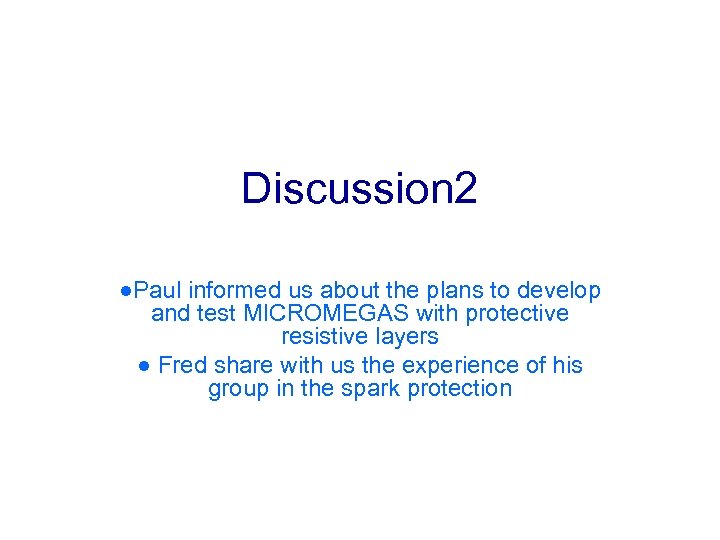 Discussion 2 ●Paul informed us about the plans to develop and test MICROMEGAS with