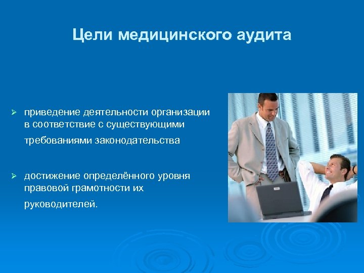 Цели медицинского аудита Ø приведение деятельности организации в соответствие с существующими требованиями законодательства Ø