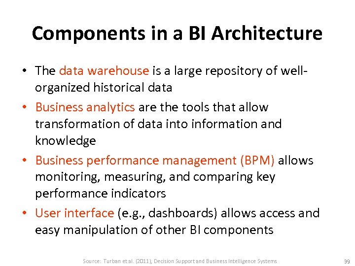 Components in a BI Architecture • The data warehouse is a large repository of