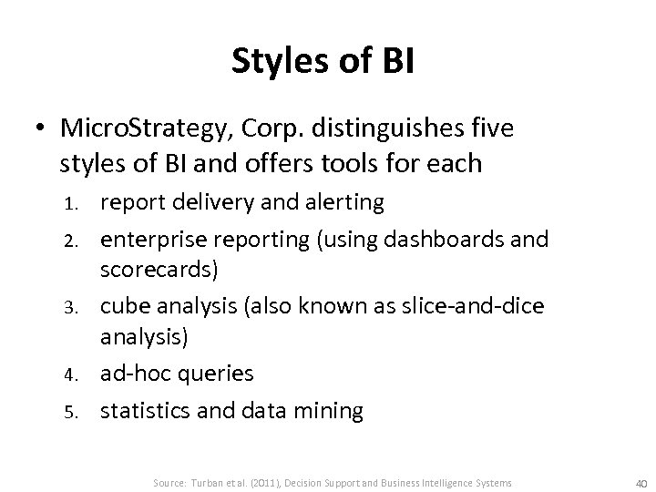 Styles of BI • Micro. Strategy, Corp. distinguishes five styles of BI and offers