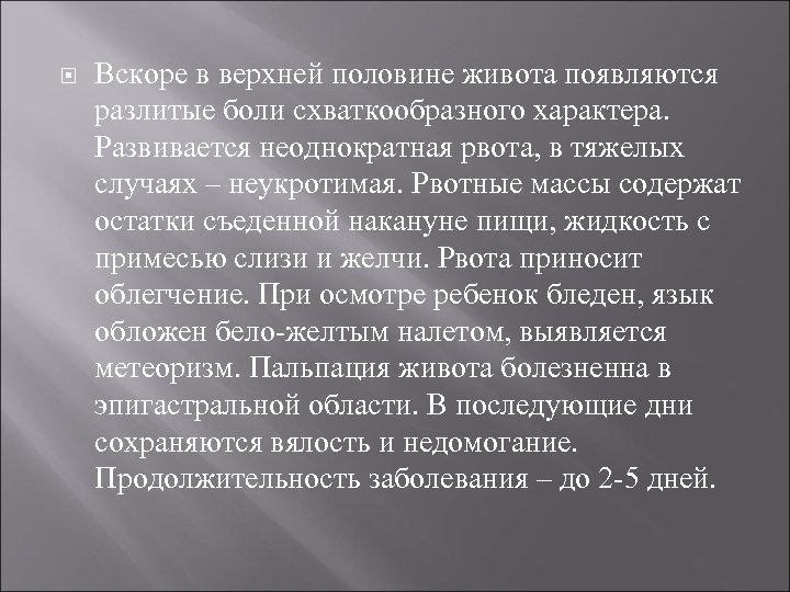  Вскоре в верхней половине живота появляются разлитые боли схваткообразного характера. Развивается неоднократная рвота,