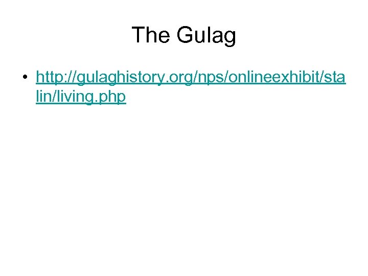 The Gulag • http: //gulaghistory. org/nps/onlineexhibit/sta lin/living. php 