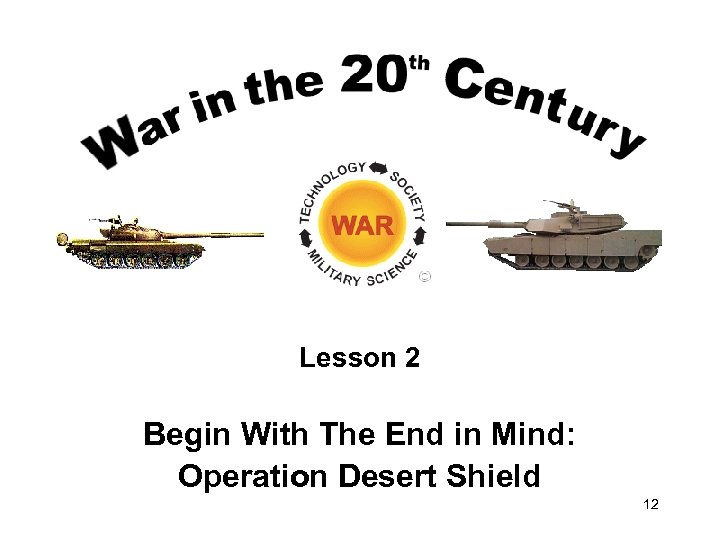 Lesson 2 Begin With The End in Mind: Operation Desert Shield 12 