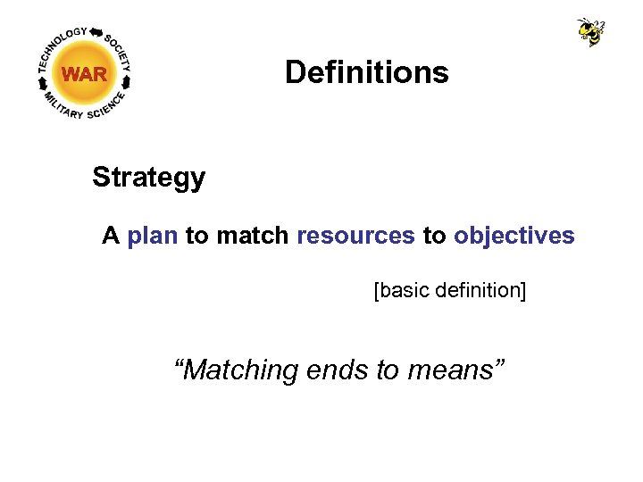 Definitions Strategy A plan to match resources to objectives [basic definition] “Matching ends to