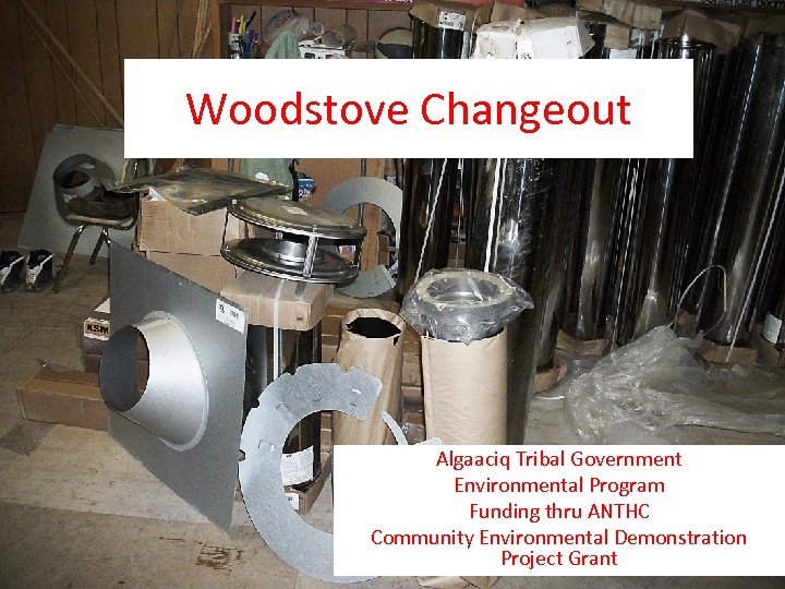 Woodstove Changeout Algaaciq Tribal Government Environmental Program Funding thru ANTHC Community Environmental Demonstration Project
