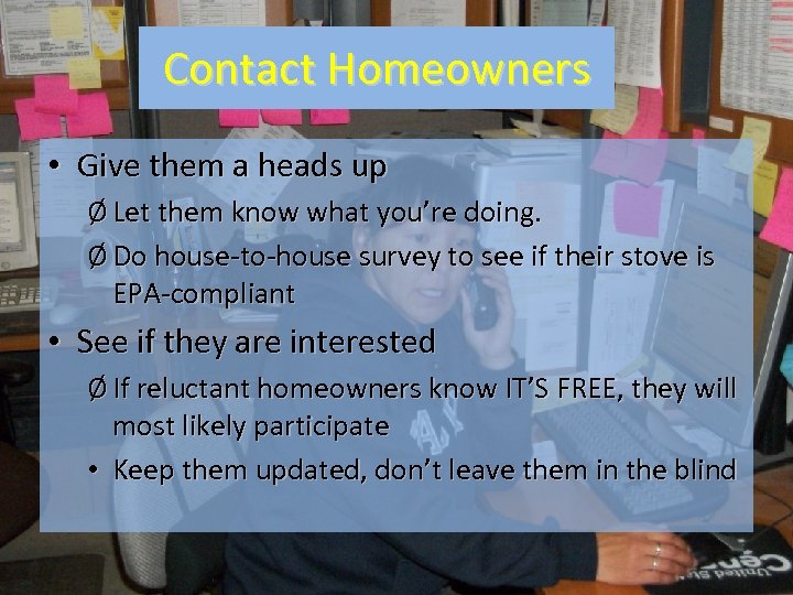 Contact Homeowners • Give them a heads up Ø Let them know what you’re