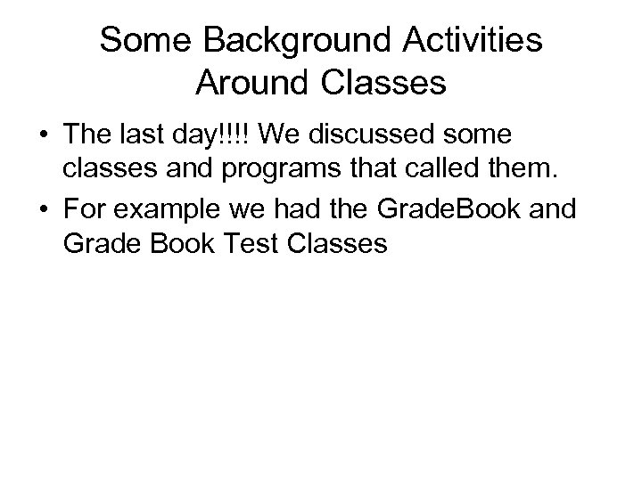 Some Background Activities Around Classes • The last day!!!! We discussed some classes and