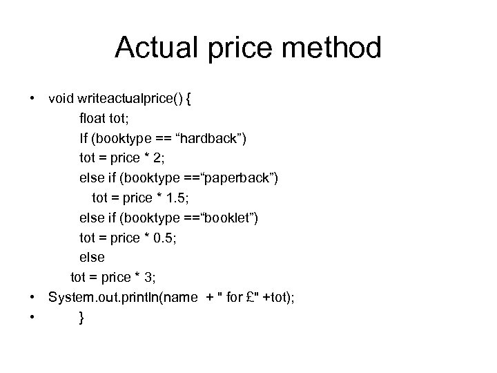 Actual price method • void writeactualprice() { float tot; If (booktype == “hardback”) tot