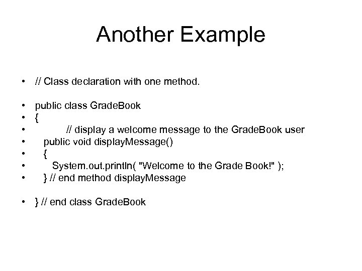Another Example • // Class declaration with one method. • public class Grade. Book