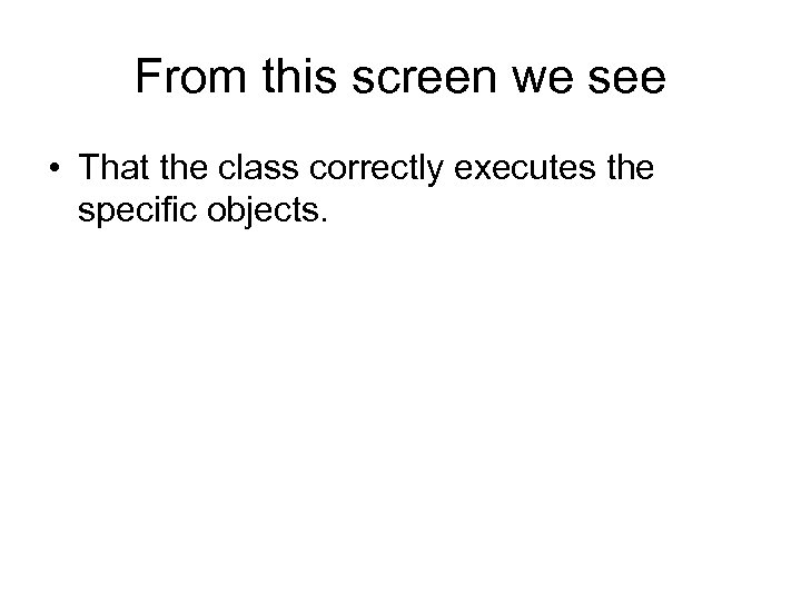 From this screen we see • That the class correctly executes the specific objects.