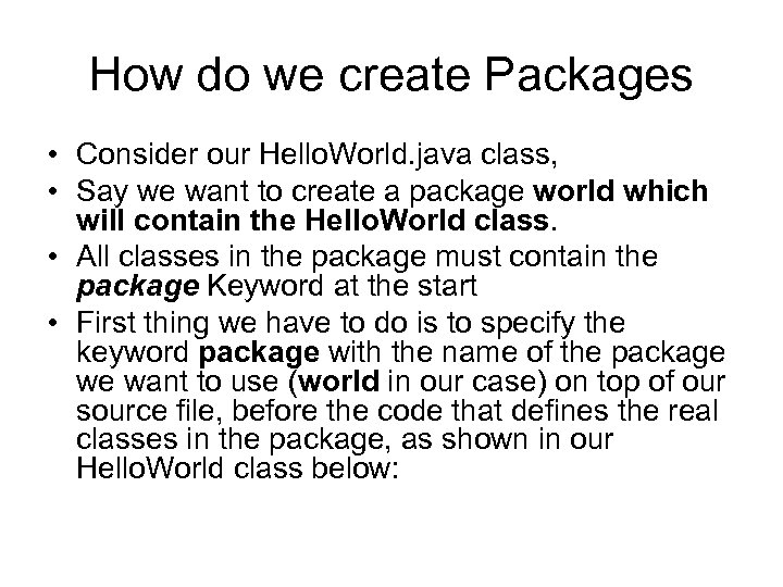 How do we create Packages • Consider our Hello. World. java class, • Say
