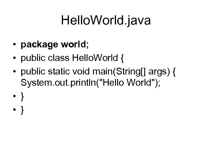 Hello. World. java • package world; • public class Hello. World { • public