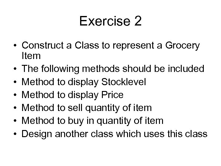 Exercise 2 • Construct a Class to represent a Grocery Item • The following