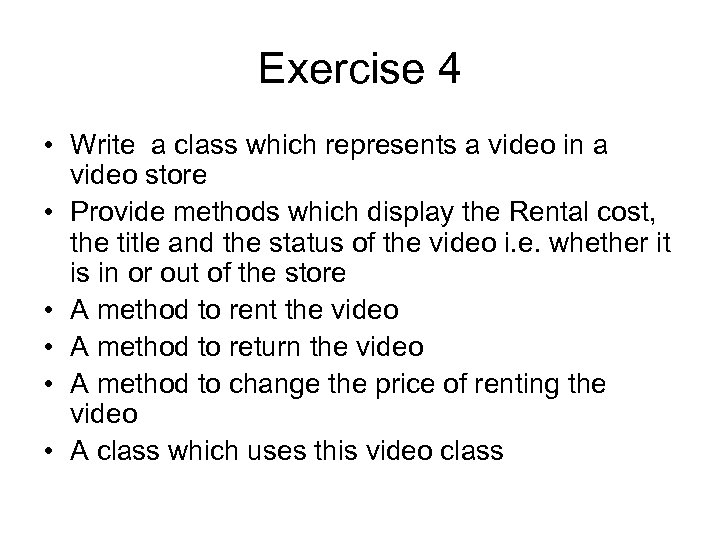 Exercise 4 • Write a class which represents a video in a video store