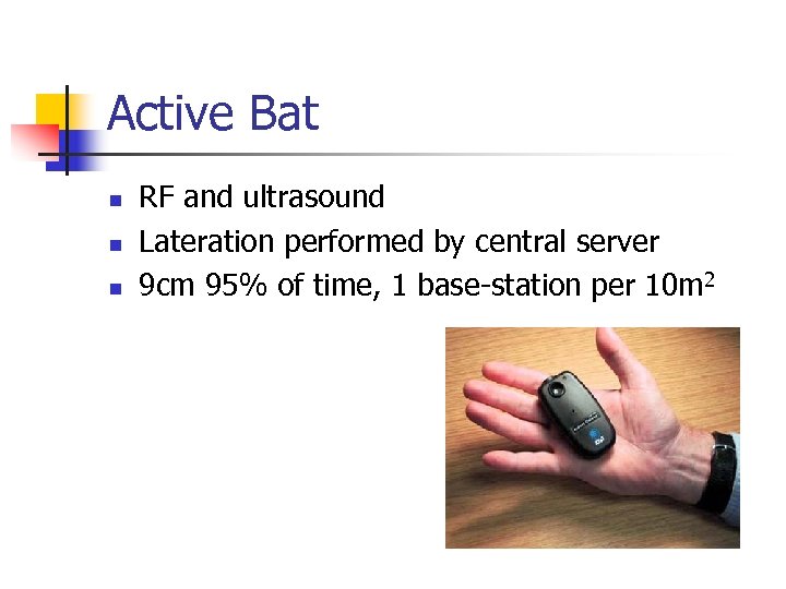 Active Bat n n n RF and ultrasound Lateration performed by central server 9