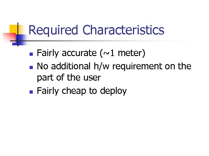 Required Characteristics n n n Fairly accurate (~1 meter) No additional h/w requirement on