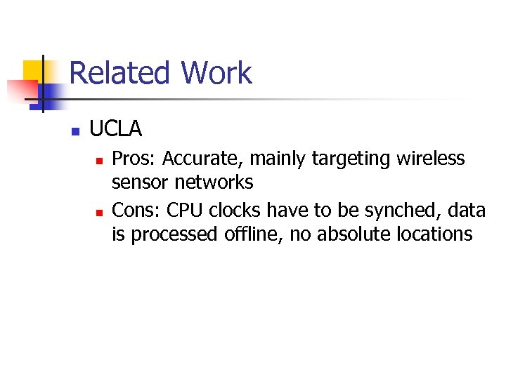 Related Work n UCLA n n Pros: Accurate, mainly targeting wireless sensor networks Cons: