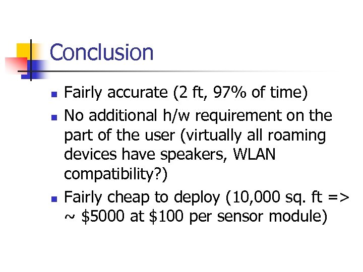 Conclusion n Fairly accurate (2 ft, 97% of time) No additional h/w requirement on