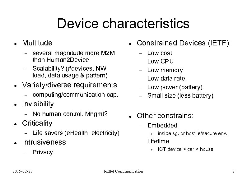 Device characteristics Multitude computing/communication cap. No human control. Mngmt? Criticality Constrained Devices (IETF): Low