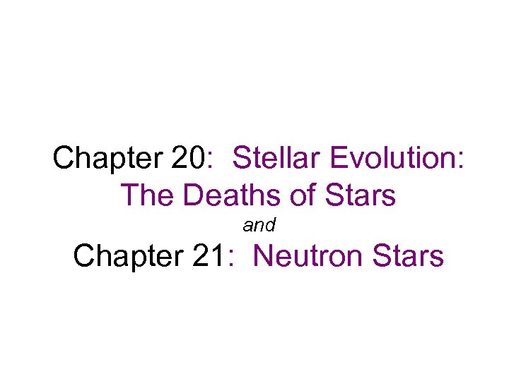 Chapter 20: Stellar Evolution: The Deaths of Stars and Chapter 21: Neutron Stars 