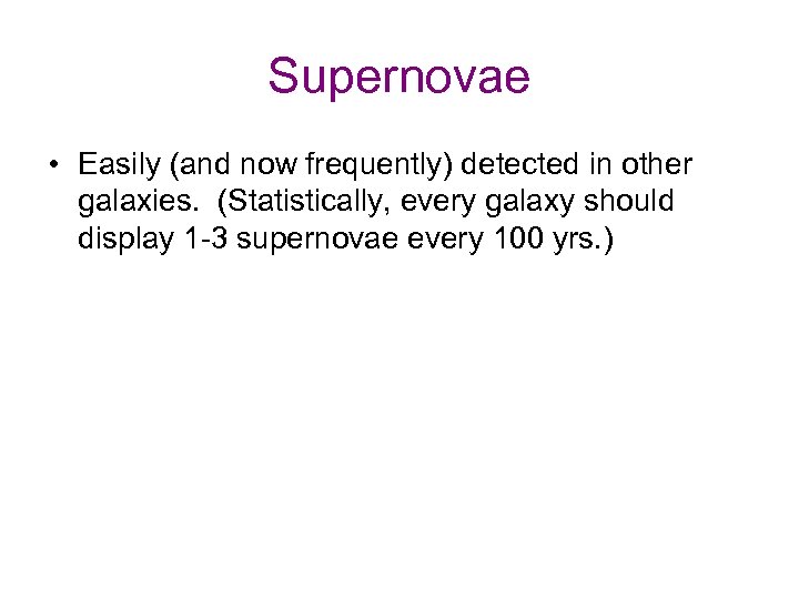 Supernovae • Easily (and now frequently) detected in other galaxies. (Statistically, every galaxy should