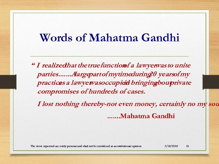 Words of Mahatma Gandhi “ I realized the true function a lawyerwas to unite