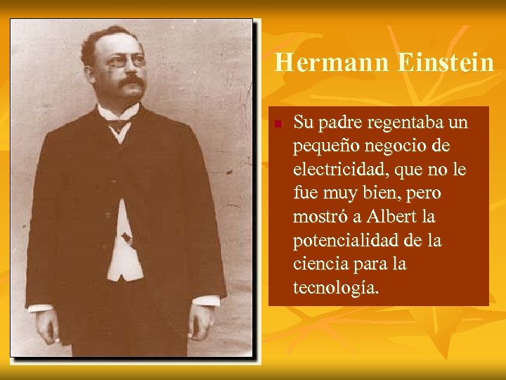 Hermann Einstein n Su padre regentaba un pequeño negocio de electricidad, que no le