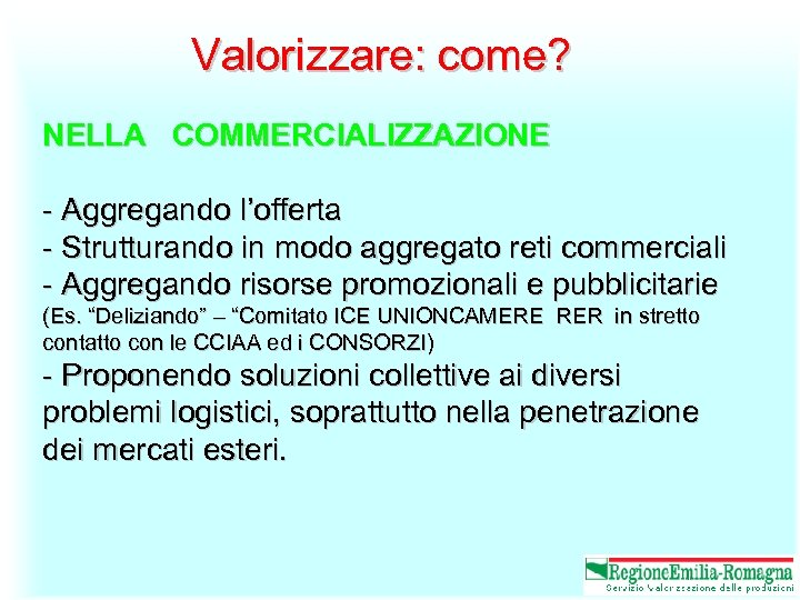 Valorizzare: come? NELLA COMMERCIALIZZAZIONE - Aggregando l’offerta - Strutturando in modo aggregato reti commerciali