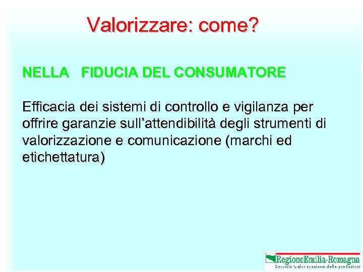 Valorizzare: come? NELLA FIDUCIA DEL CONSUMATORE Efficacia dei sistemi di controllo e vigilanza per