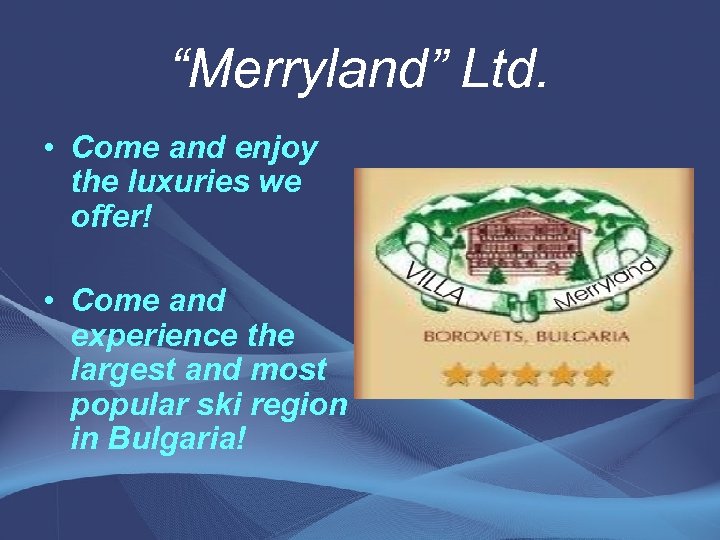“Merryland” Ltd. • Come and enjoy the luxuries we offer! • Come and experience