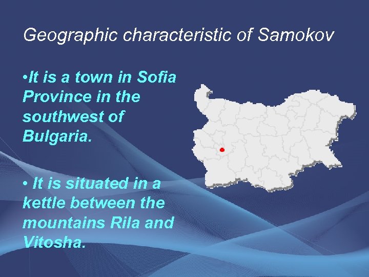Geographic characteristic of Samokov • It is a town in Sofia Province in the
