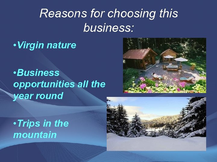 Reasons for choosing this business: • Virgin nature • Business opportunities all the year