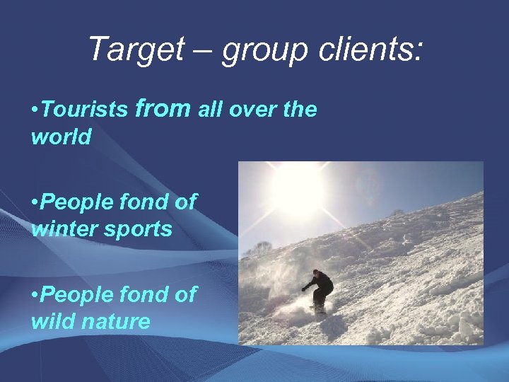 Target – group clients: • Tourists from all over the world • People fond