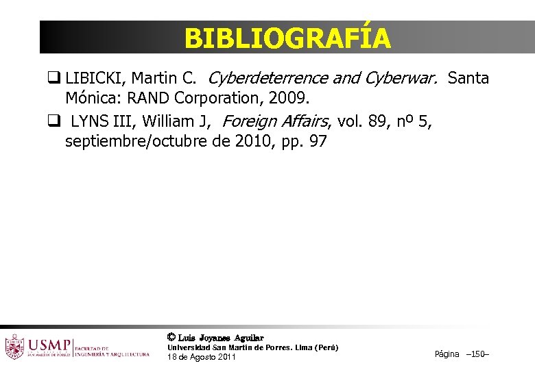 BIBLIOGRAFÍA q LIBICKI, Martin C. Cyberdeterrence and Cyberwar. Santa Mónica: RAND Corporation, 2009. q