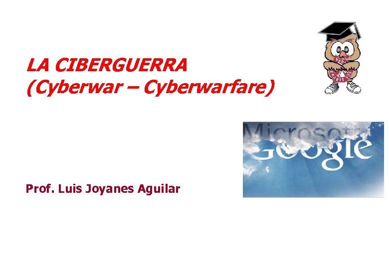  LA CIBERGUERRA (Cyberwar – Cyberwarfare) Prof. Luis Joyanes Aguilar 2 