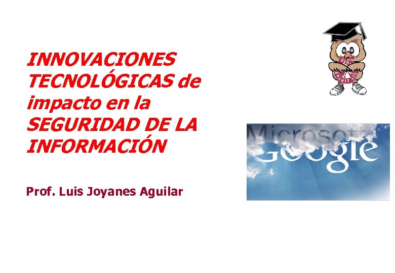  INNOVACIONES TECNOLÓGICAS de impacto en la SEGURIDAD DE LA INFORMACIÓN Prof. Luis Joyanes