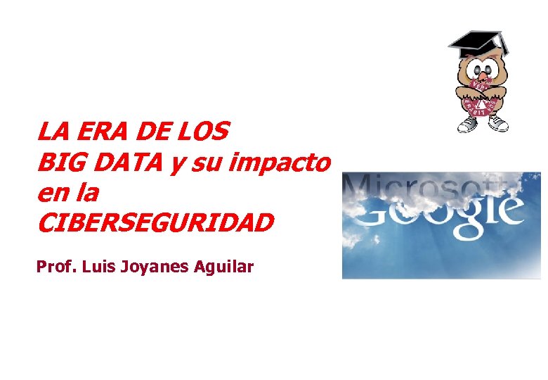  LA ERA DE LOS BIG DATA y su impacto en la CIBERSEGURIDAD Prof.