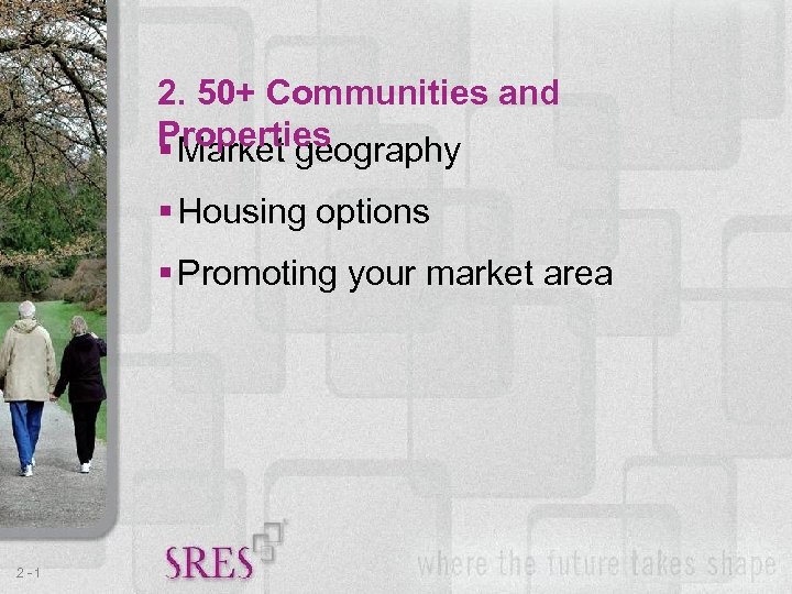 2. 50+ Communities and Properties § Market geography § Housing options § Promoting your