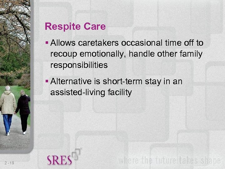 Respite Care § Allows caretakers occasional time off to recoup emotionally, handle other family