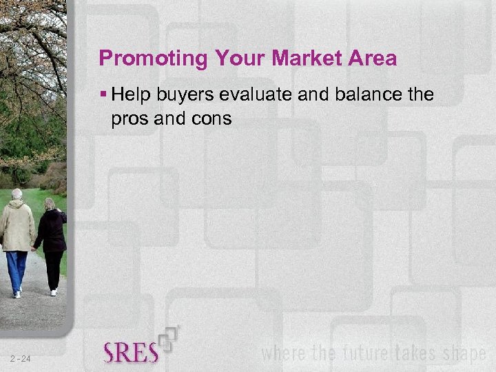 Promoting Your Market Area § Help buyers evaluate and balance the pros and cons
